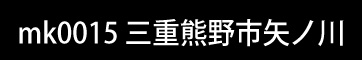 mk0015 三重熊野市矢ノ川